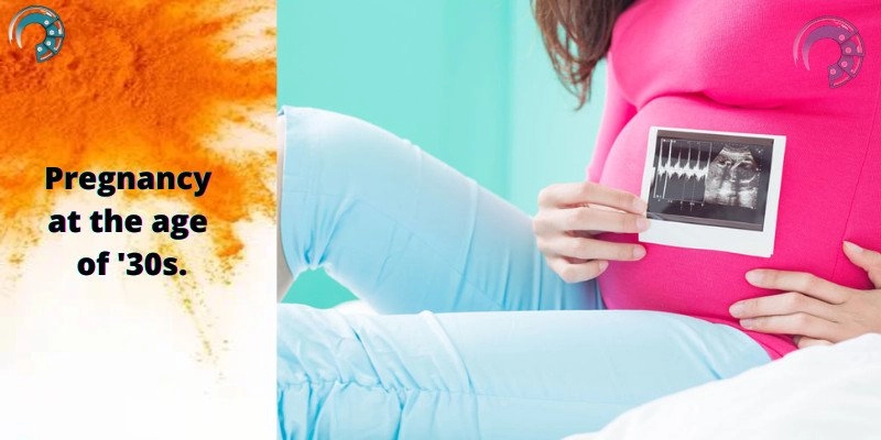 Pregnancy at the age of '30s.