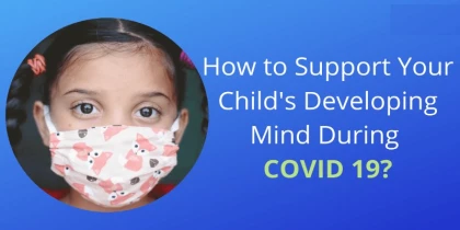 How to Support Your Child's Developing Mind During COVID 19?