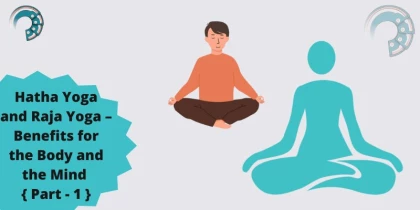 Hatha Yoga and Raja Yoga – Benefits for the Body and the Mind { Part - 1 }