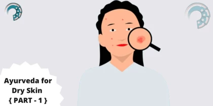 Ayurveda for Dry Skin { PART - 1 }