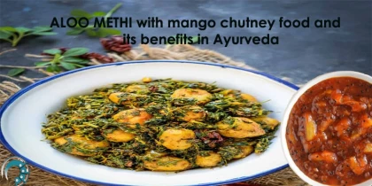 ALOO METHI with mango chutney food and its benefits in Ayurveda