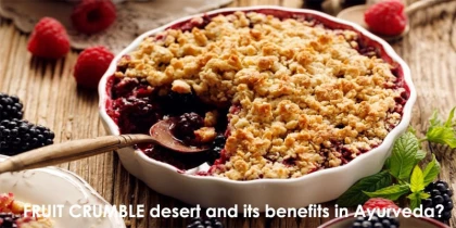 FRUIT CRUMBLE desert and its benefits in Ayurveda?